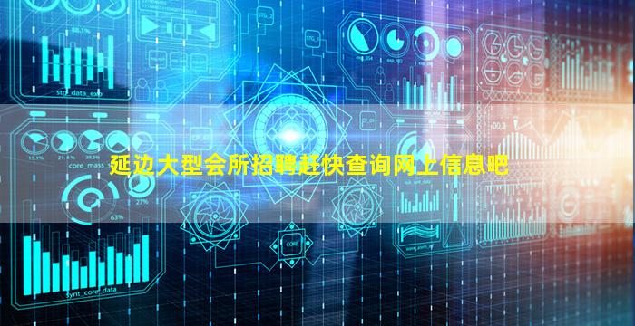 延边大型会所招聘赶快查询网上信息吧
